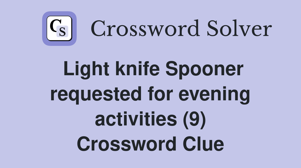 Light knife Spooner requested for evening activities (9) Crossword Clue