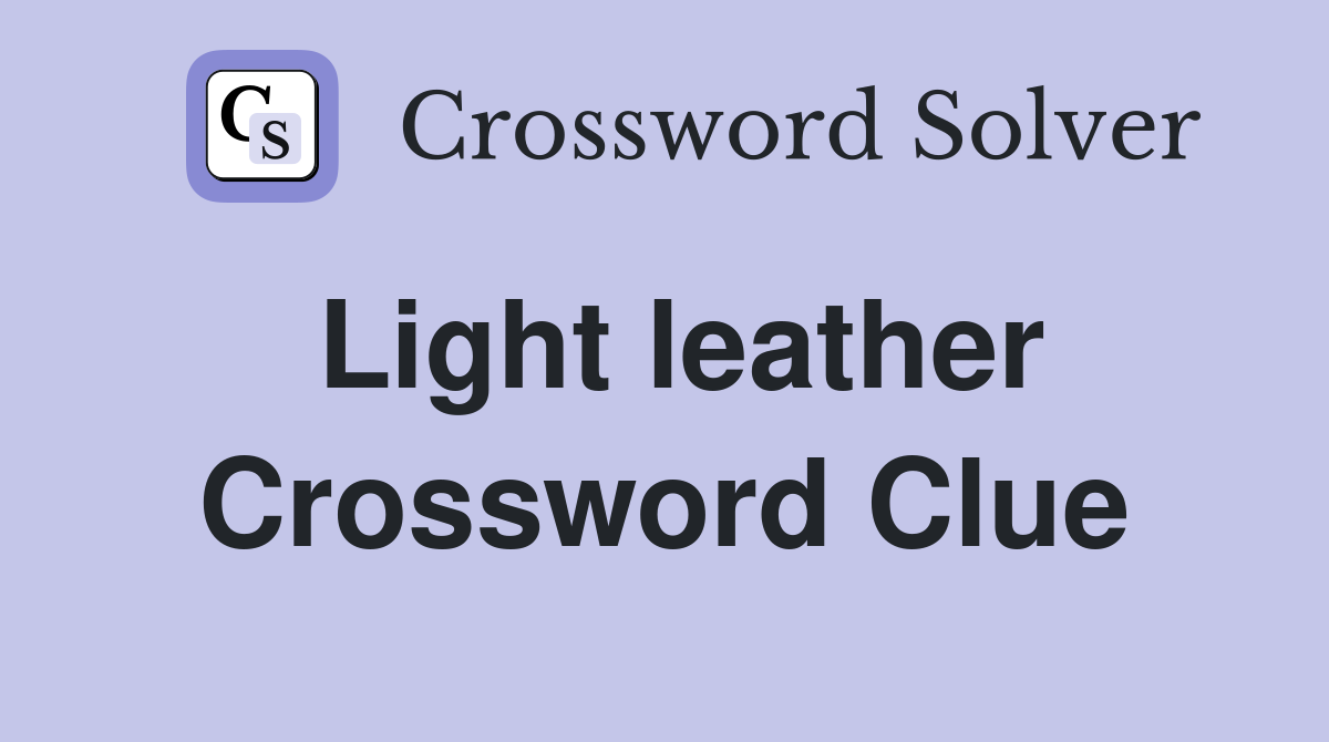 Light leather Crossword Clue