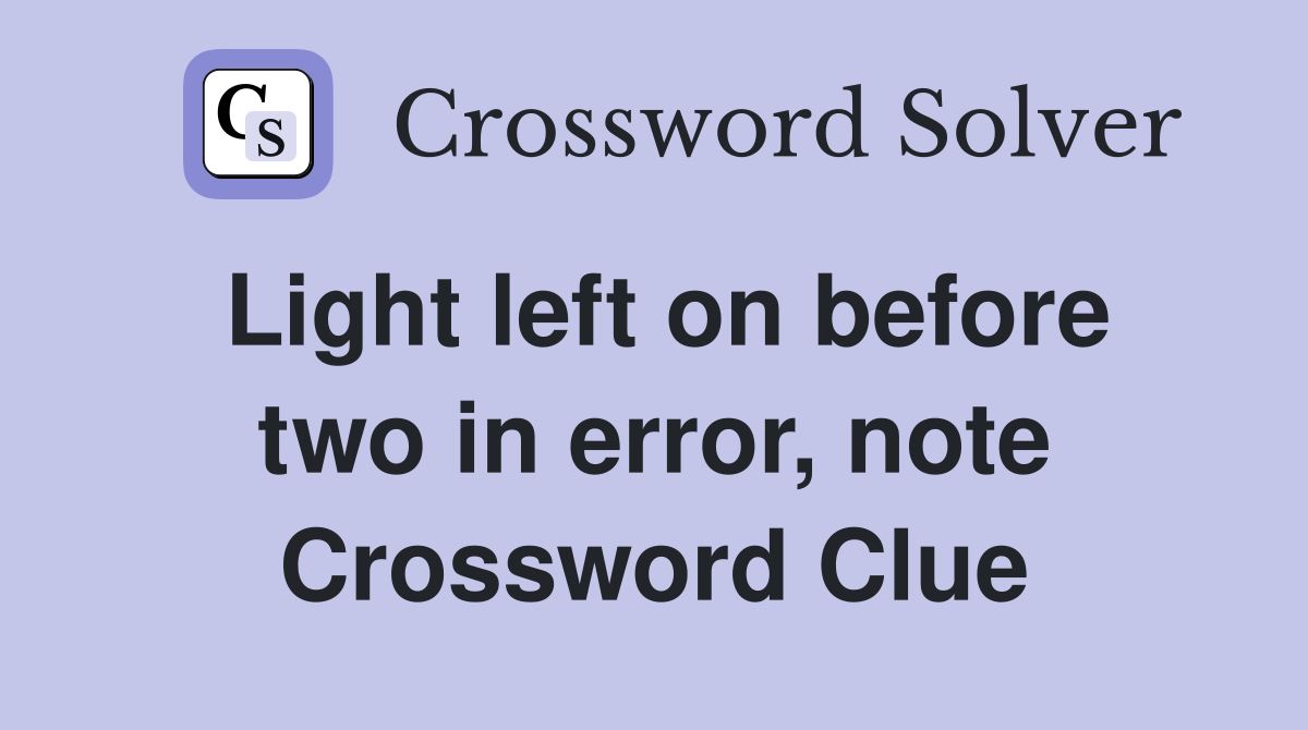 Light left on before two in error, note Crossword Clue