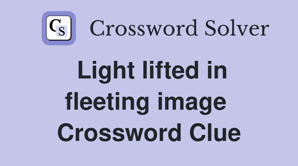 Light lifted in fleeting image  Crossword Clue
