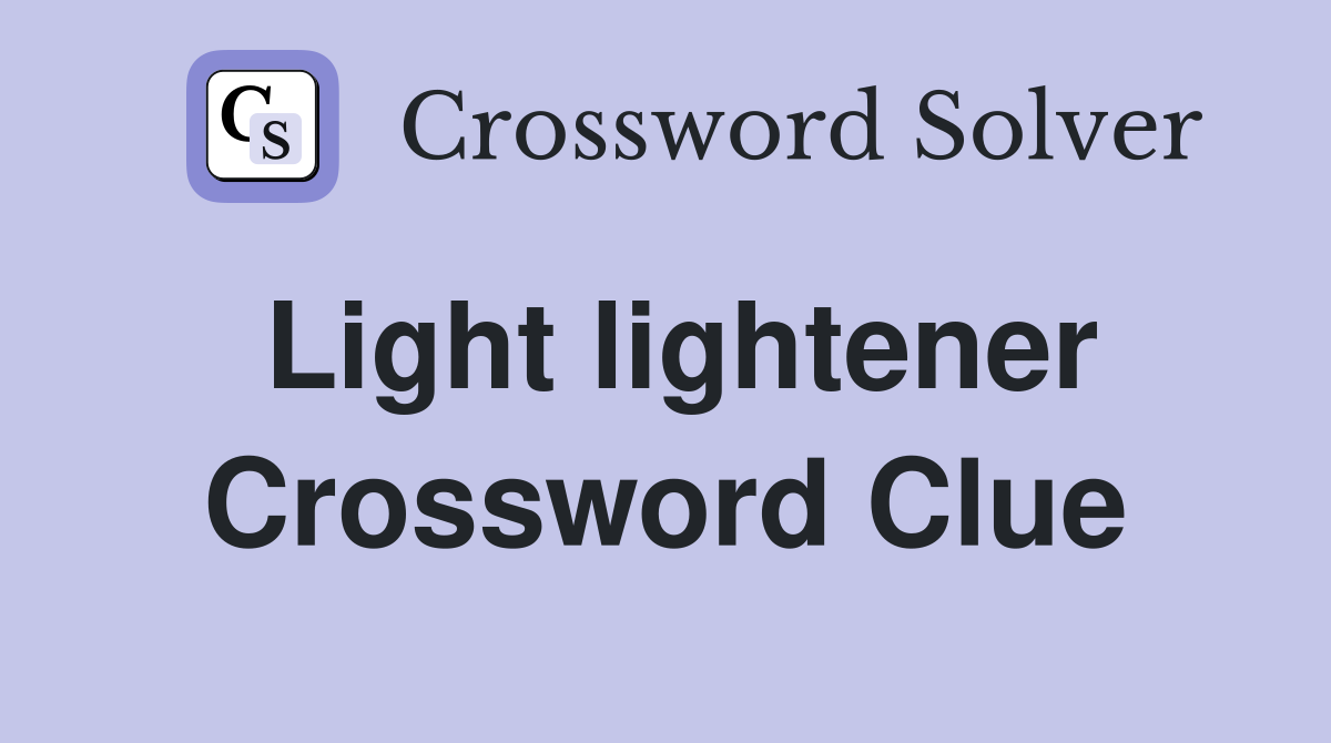 Light lightener Crossword Clue