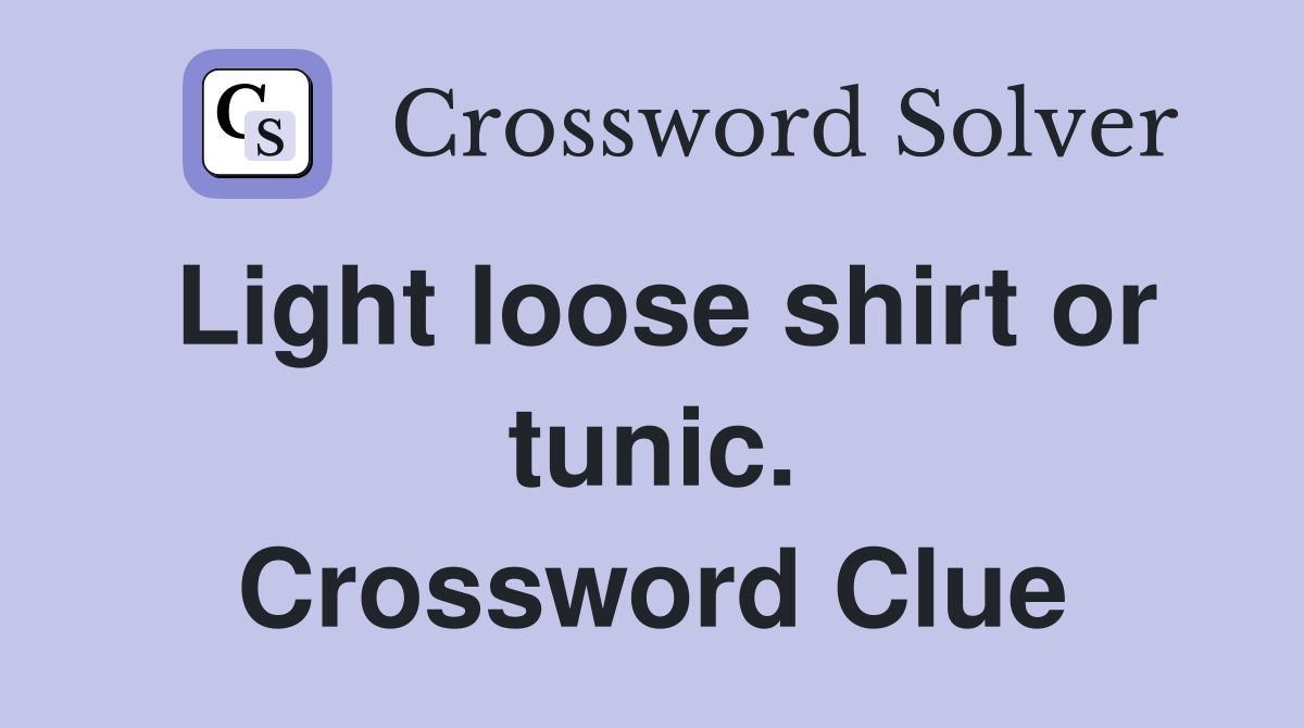 Light loose shirt or tunic. Crossword Clue
