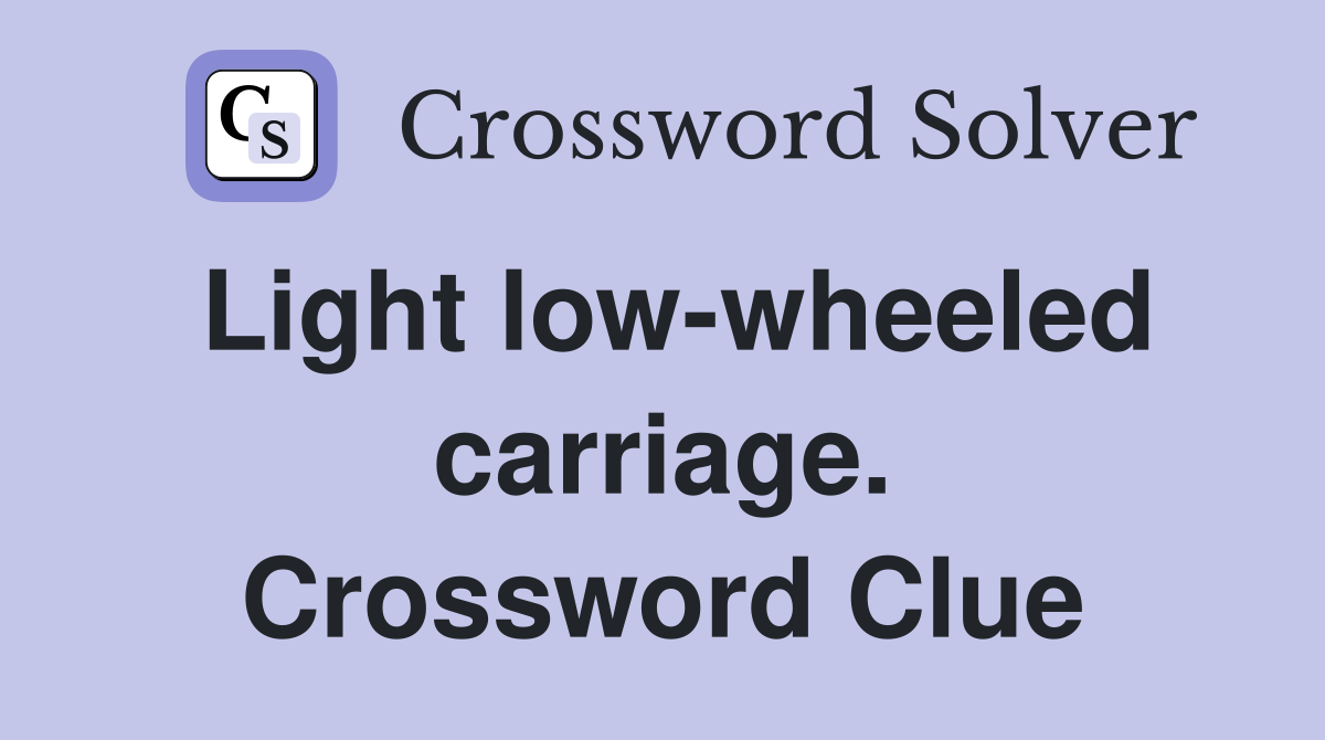 Light low-wheeled carriage. Crossword Clue
