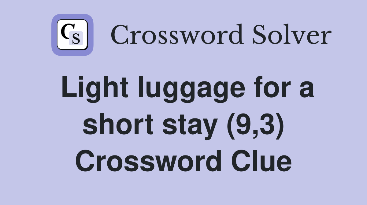 Light luggage for a short stay (9,3) Crossword Clue