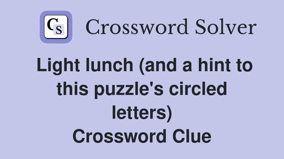 Light lunch (and a hint to this puzzle's circled letters) Crossword Clue