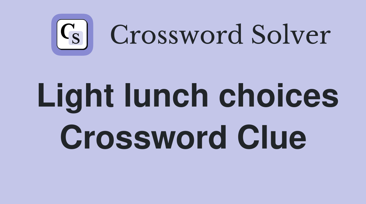 Light lunch choices Crossword Clue
