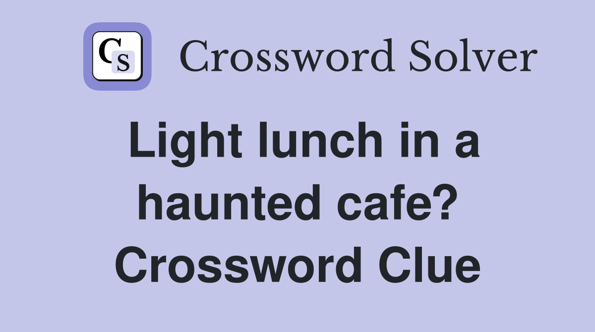 Light lunch in a haunted cafe? Crossword Clue