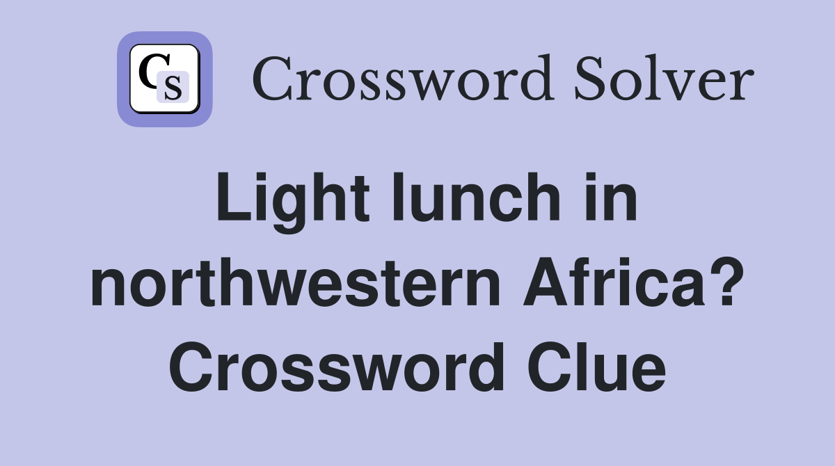Light lunch in northwestern Africa? Crossword Clue