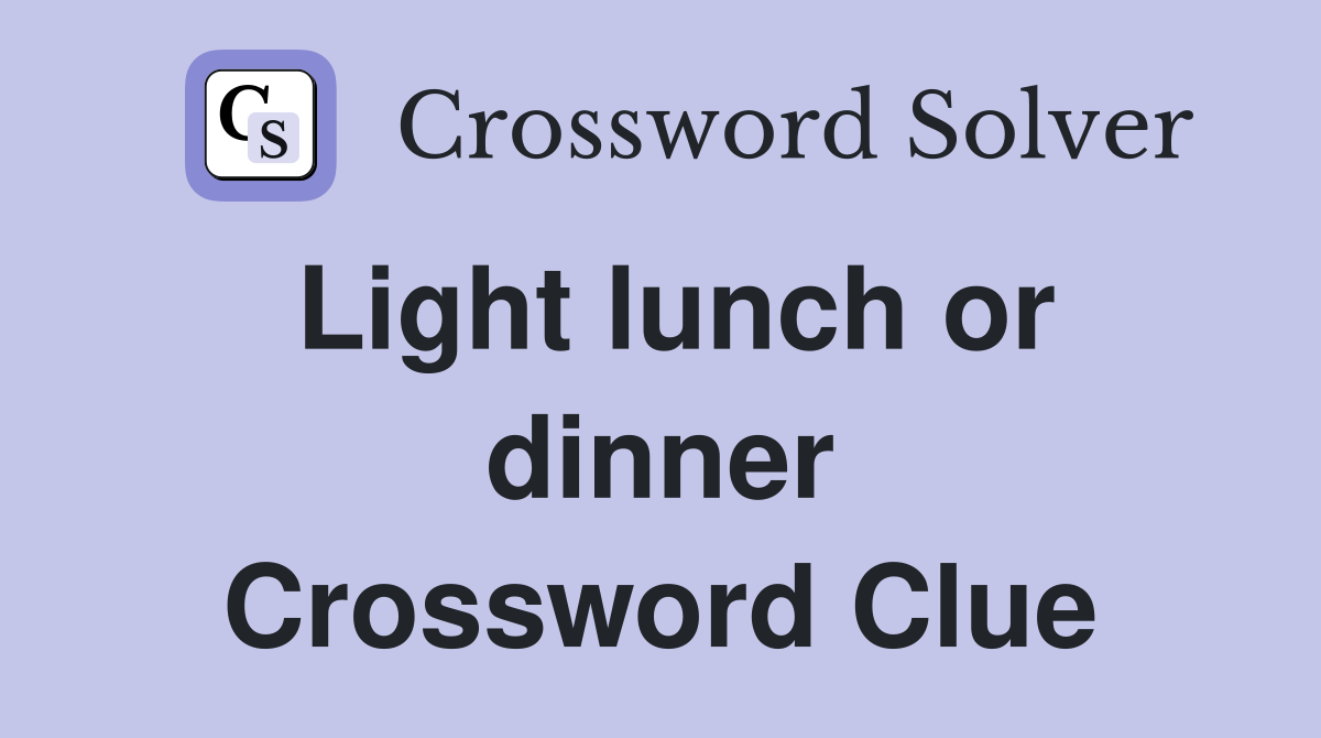 Light lunch or dinner Crossword Clue