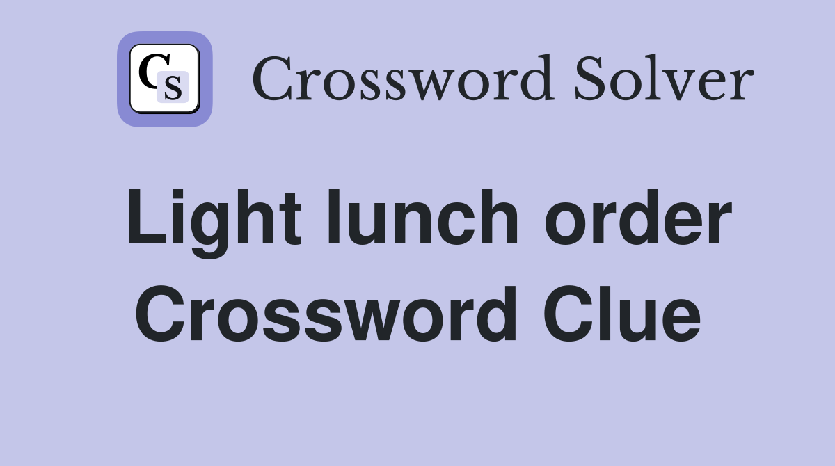 Light lunch order Crossword Clue