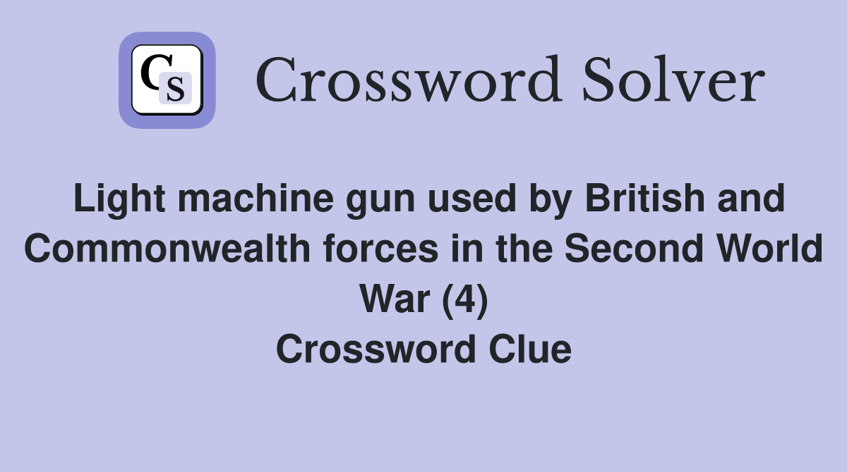 Light machine gun used by British and Commonwealth forces in the Second World War (4) Crossword Clue