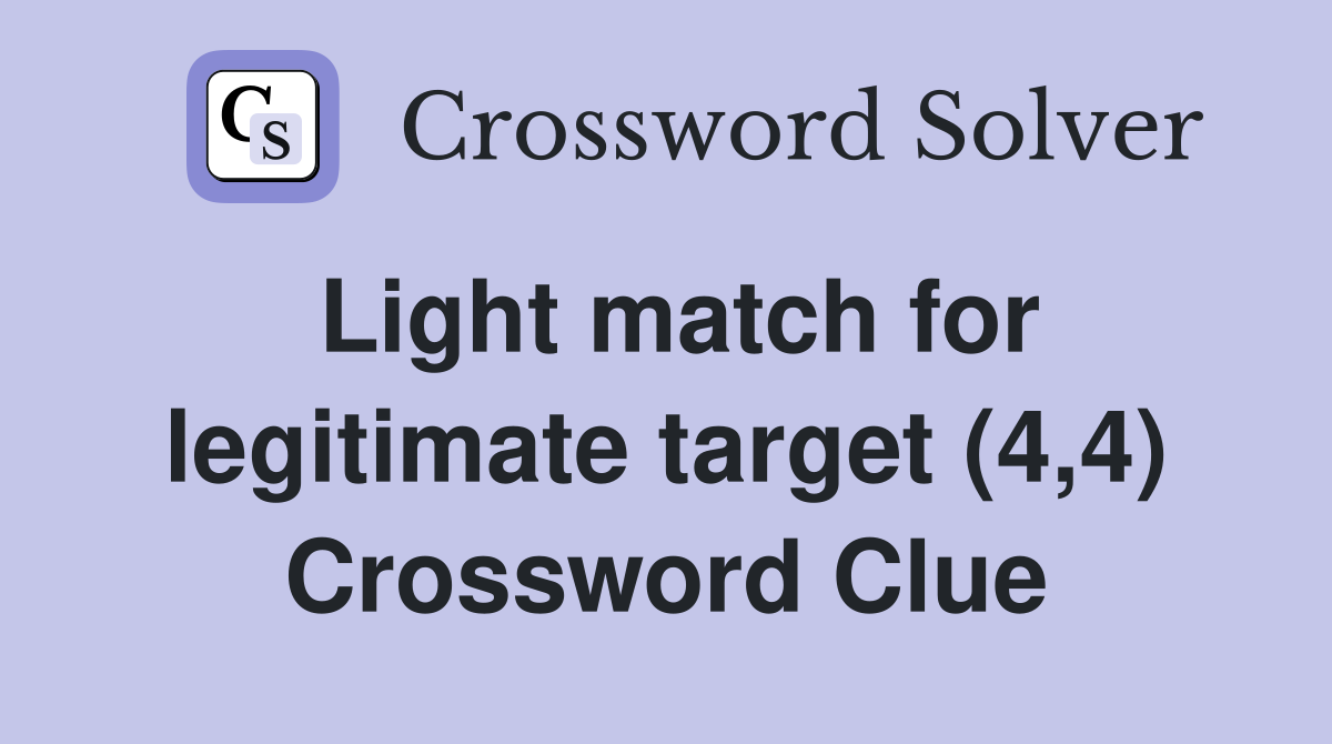 Light match for legitimate target (4,4) Crossword Clue
