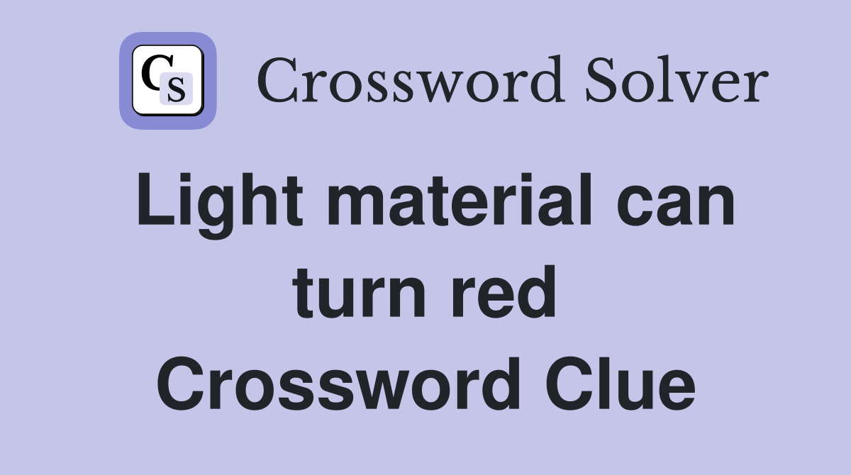 Light material can turn red Crossword Clue