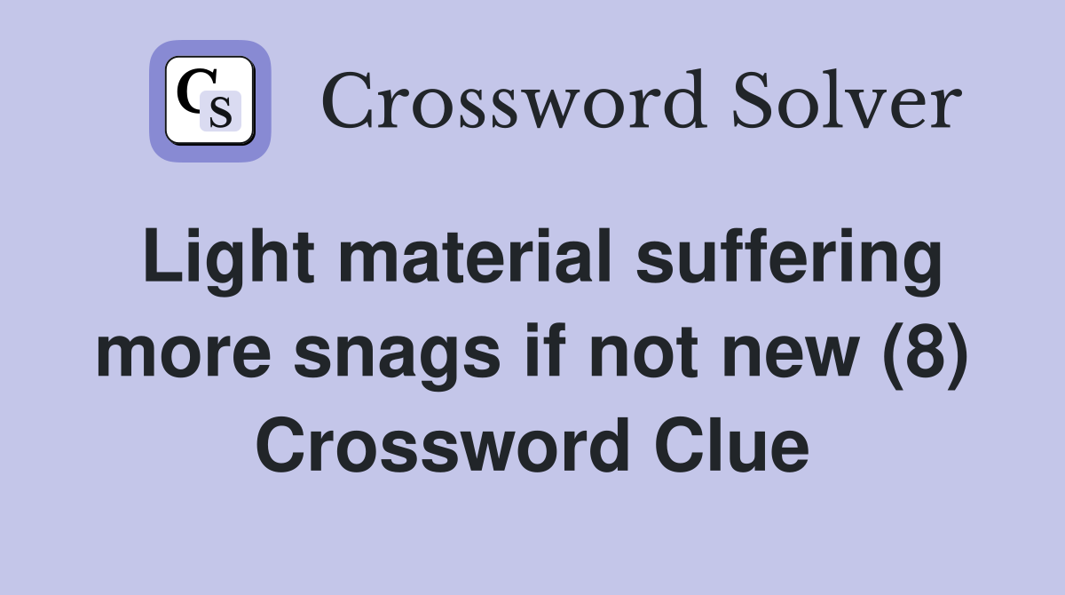 Light material suffering more snags if not new (8) Crossword Clue