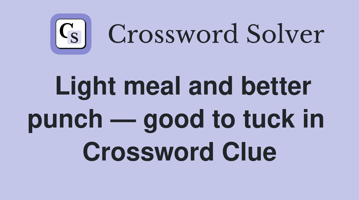 Light meal and better punch — good to tuck in  Crossword Clue