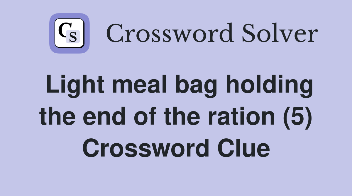 Light meal bag holding the end of the ration (5) Crossword Clue