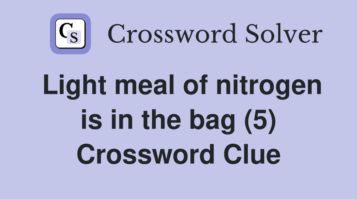 Light meal of nitrogen is in the bag (5) Crossword Clue