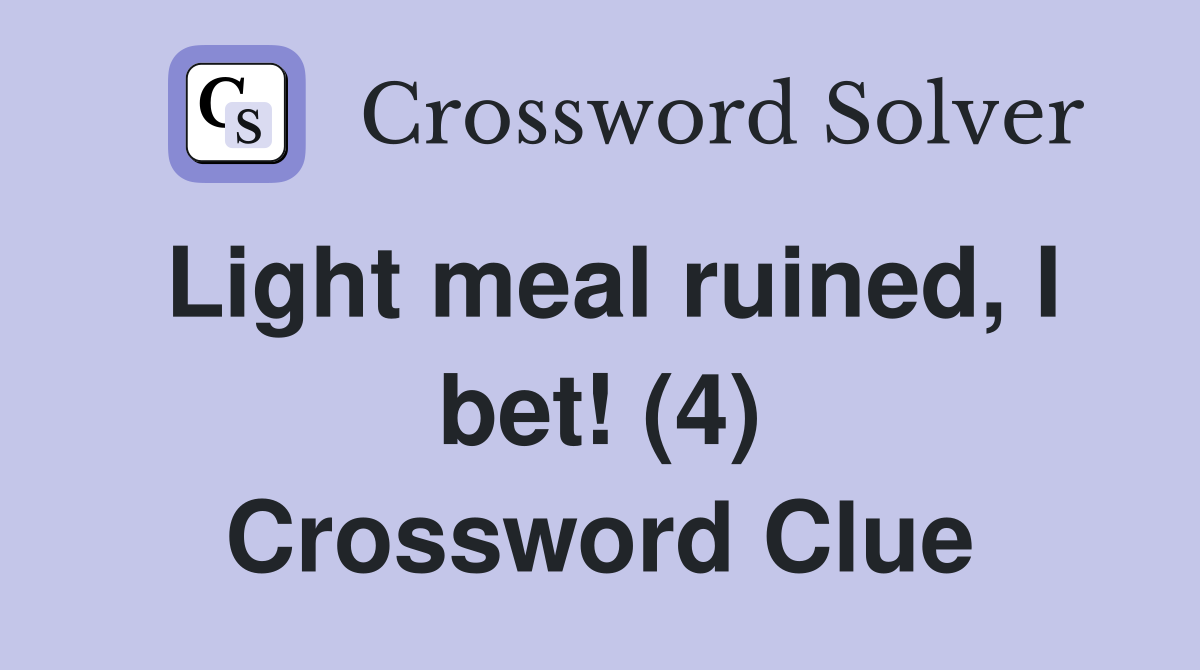 Light meal ruined, I bet! (4) Crossword Clue