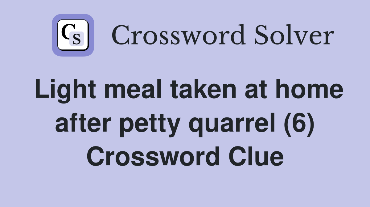 Light meal taken at home after petty quarrel (6) Crossword Clue