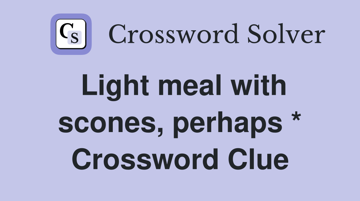 Light meal with scones, perhaps * Crossword Clue
