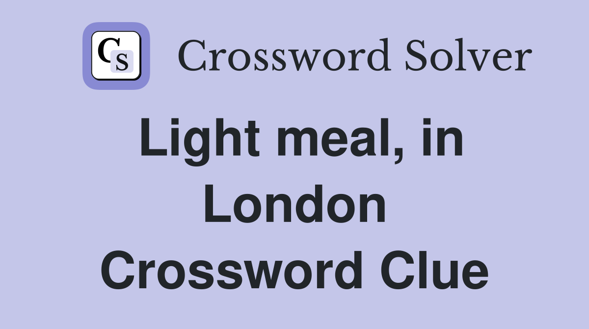 Light meal, in London Crossword Clue