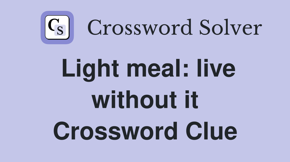 Light meal: live without it Crossword Clue