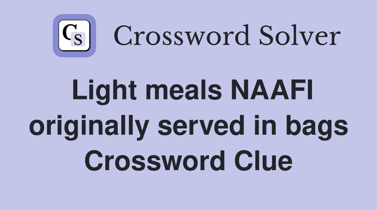 Light meals NAAFI originally served in bags Crossword Clue