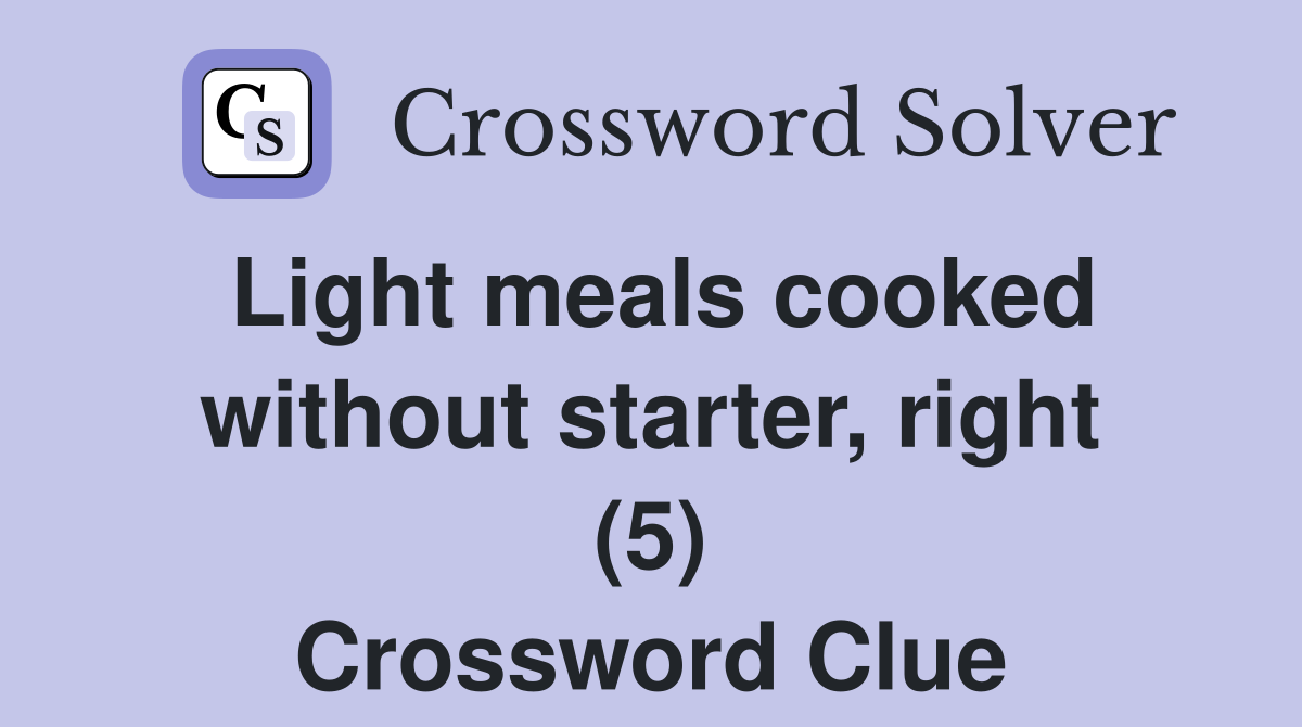 Light meals cooked without starter, right (5) Crossword Clue