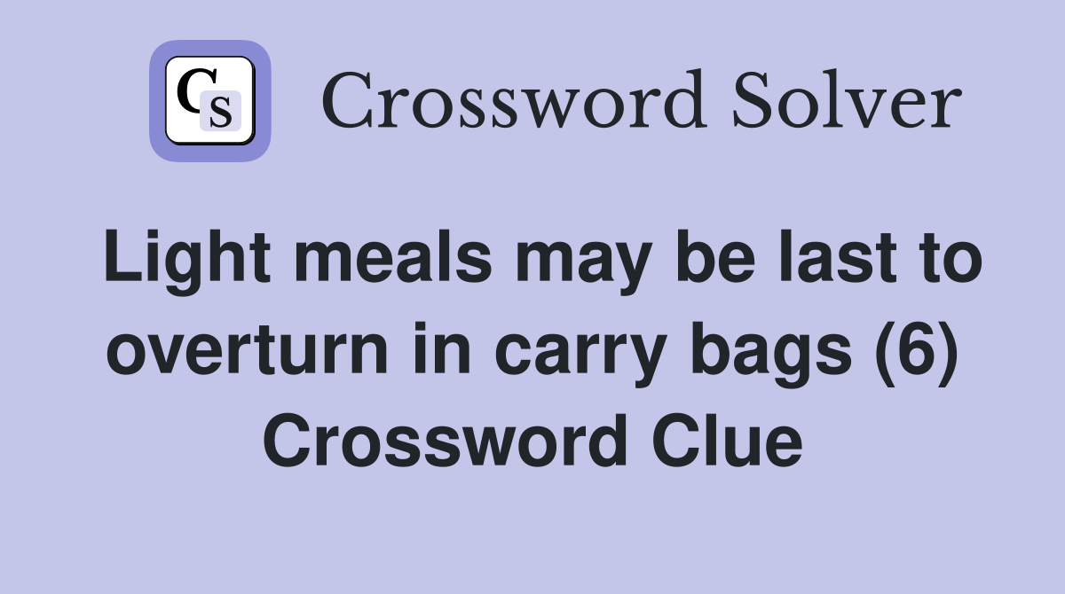 Light meals may be last to overturn in carry bags (6) Crossword Clue