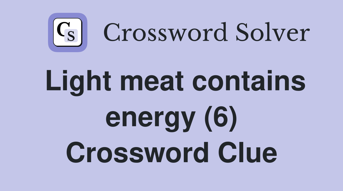 Light meat contains energy (6) Crossword Clue