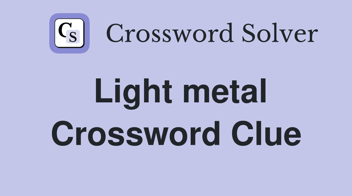 Light metal Crossword Clue