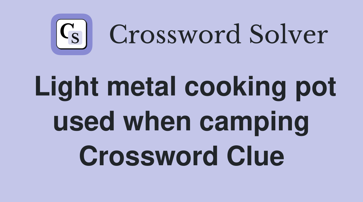 Light metal cooking pot used when camping Crossword Clue