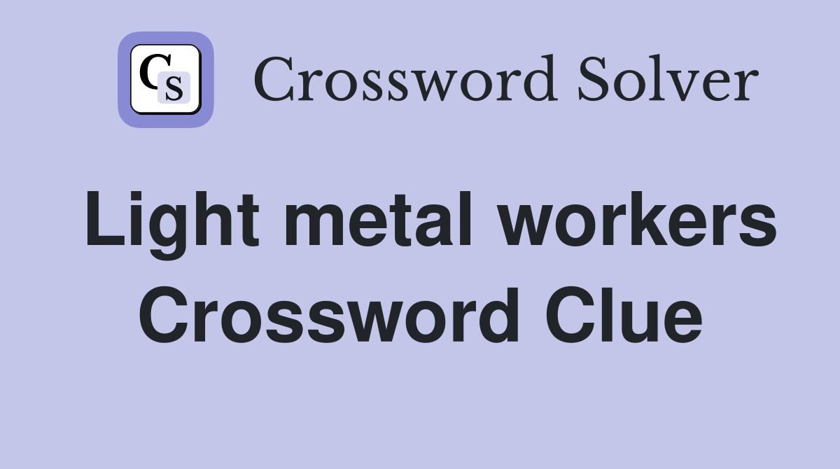 Light metal workers Crossword Clue
