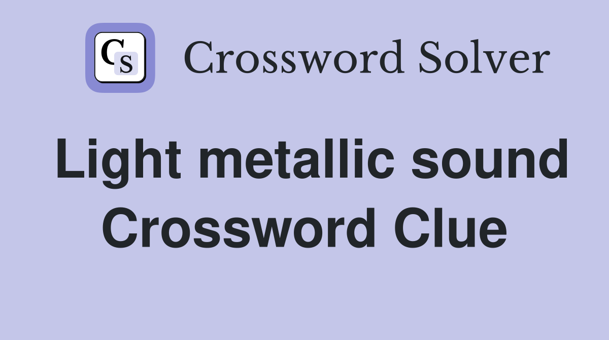Light metallic sound Crossword Clue