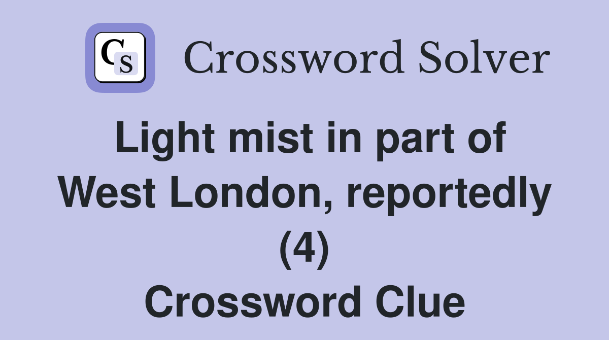 Light mist in part of West London, reportedly (4) Crossword Clue