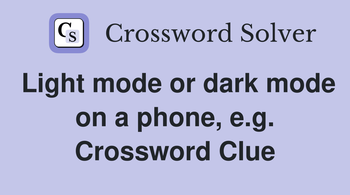 Light mode or dark mode on a phone, e.g. Crossword Clue