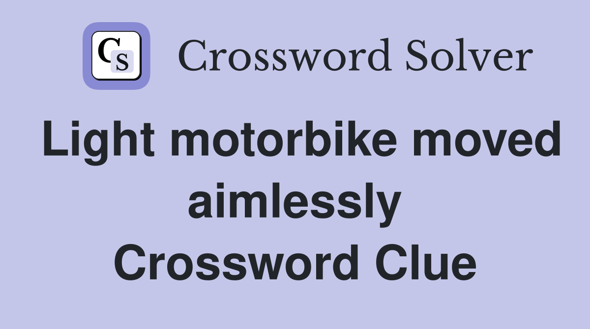 Light motorbike moved aimlessly Crossword Clue