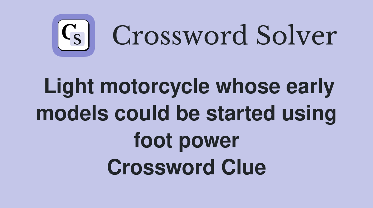 Light motorcycle whose early models could be started using foot power Crossword Clue