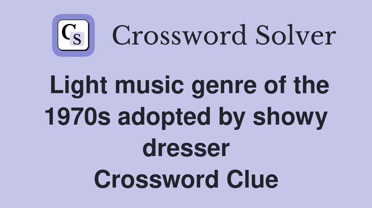 Light music genre of the 1970s adopted by showy dresser Crossword Clue