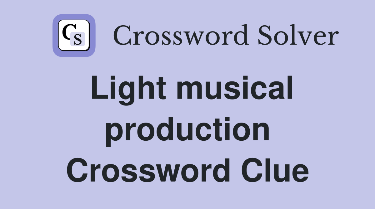 Light musical production Crossword Clue