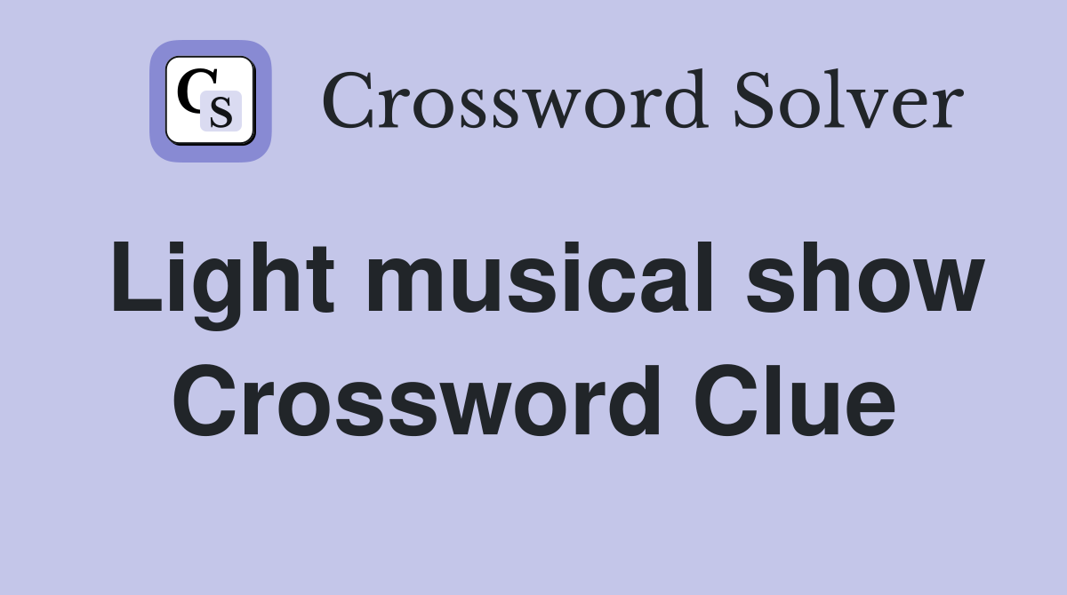 Light musical show Crossword Clue