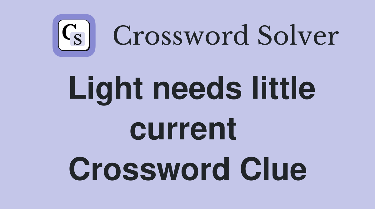 Light needs little current  Crossword Clue