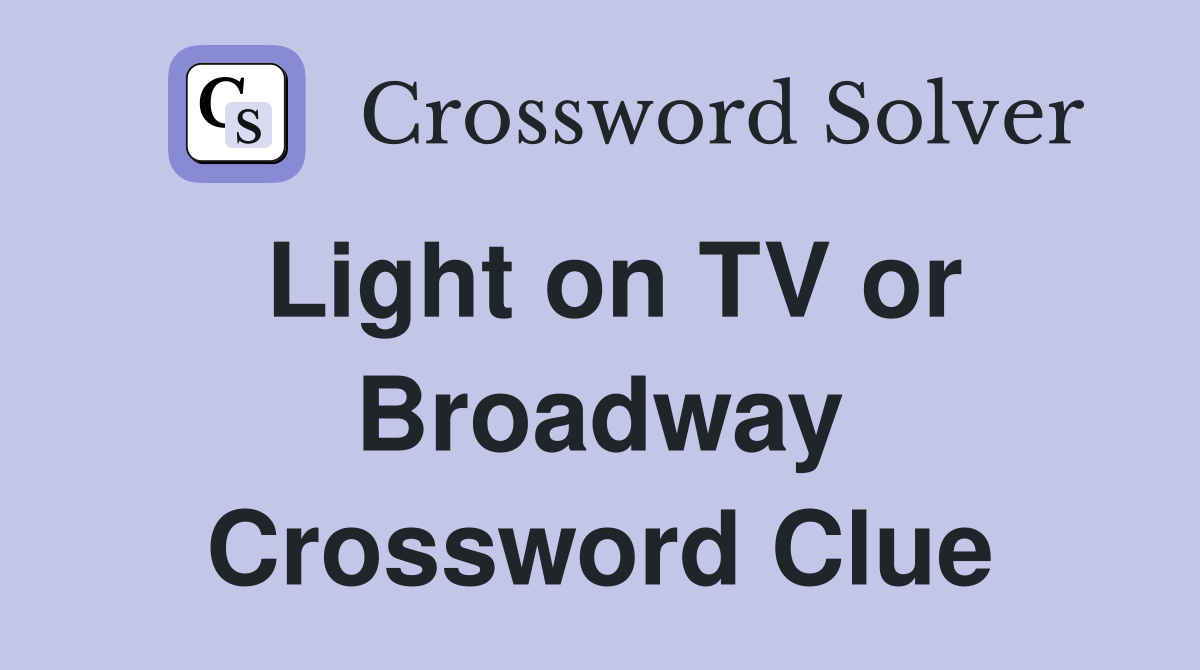Light on TV or Broadway Crossword Clue