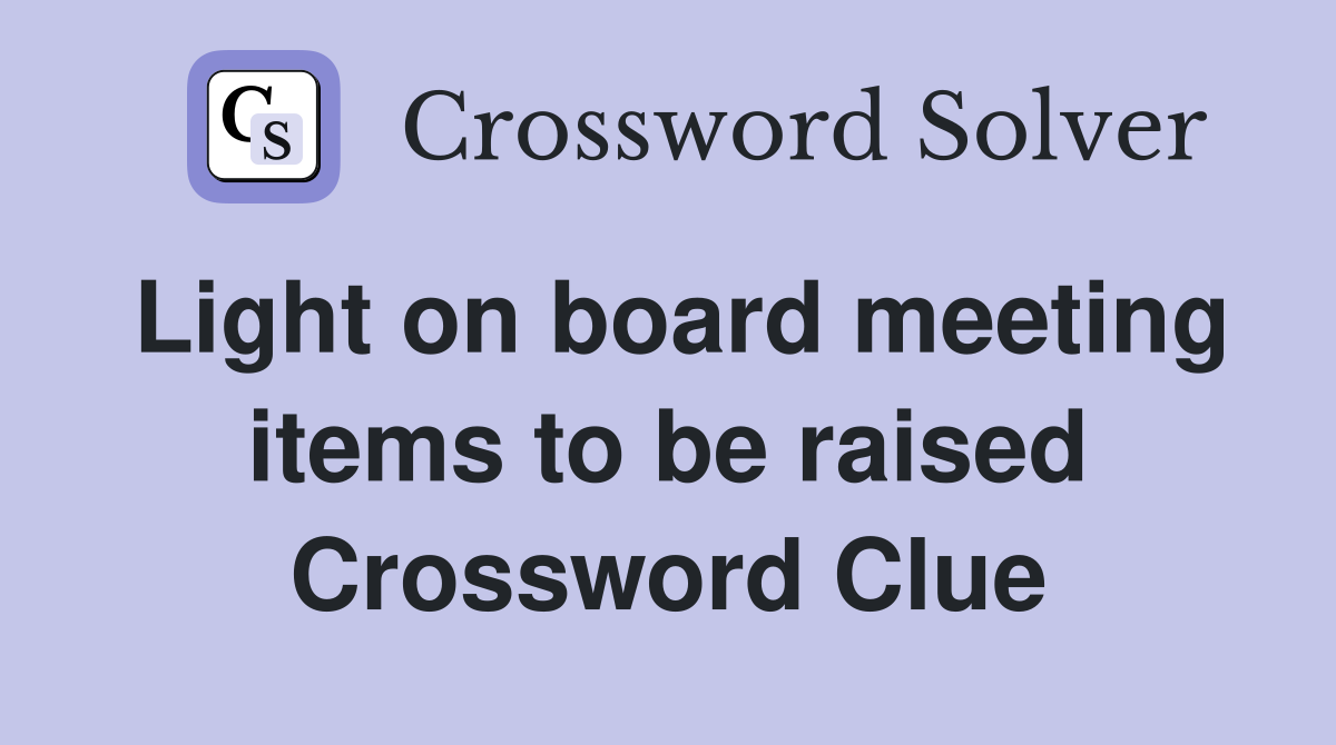 Light on board meeting items to be raised Crossword Clue