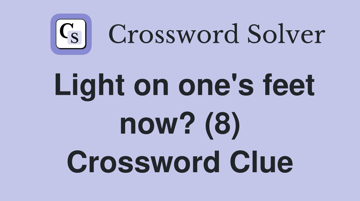 Light on one's feet now? (8) Crossword Clue