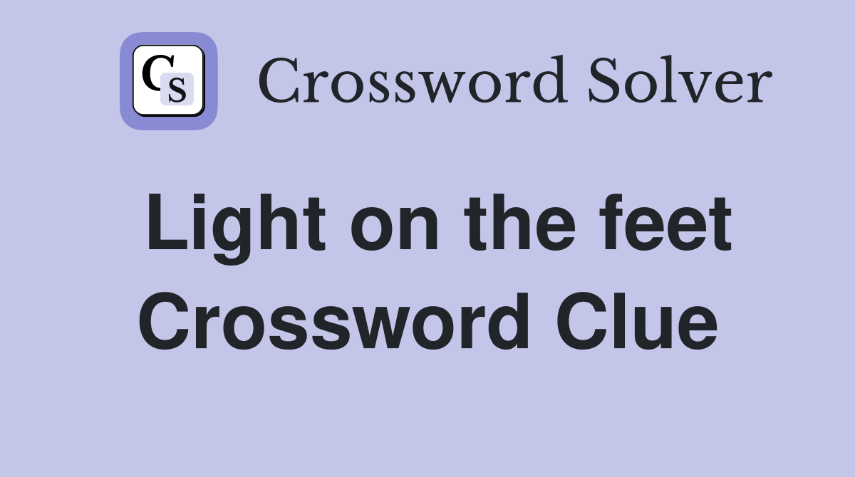 Light on the feet Crossword Clue