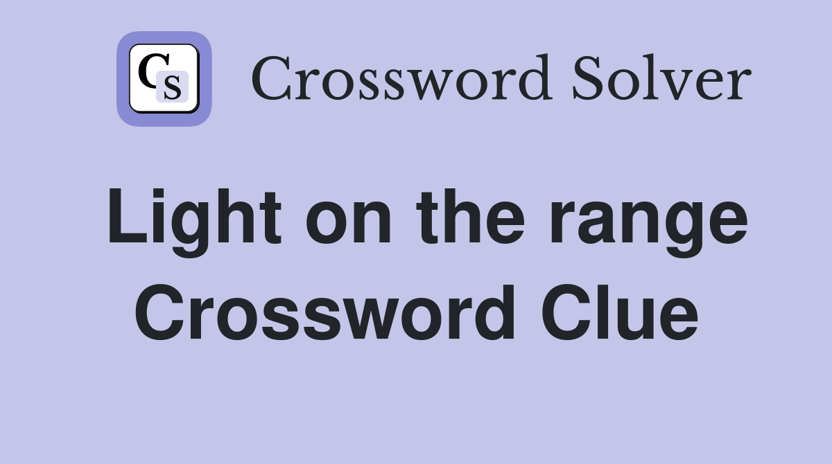 Light on the range Crossword Clue