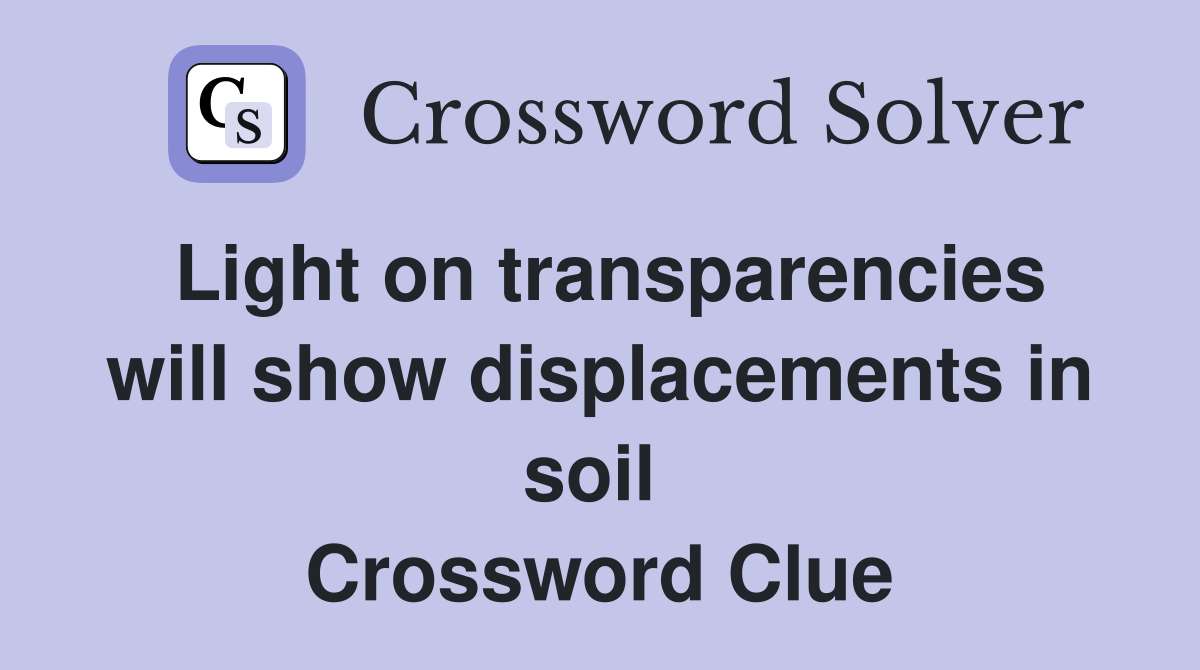 Light on transparencies will show displacements in soil  Crossword Clue