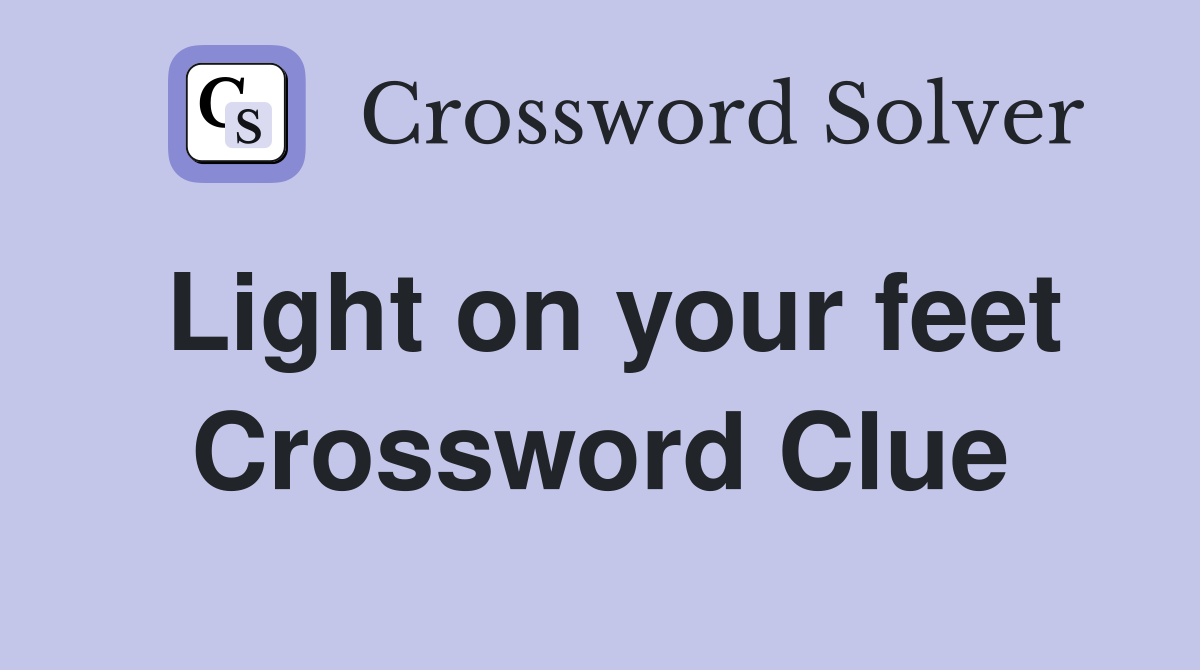 Light on your feet Crossword Clue