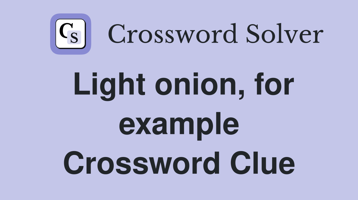 Light onion, for example Crossword Clue